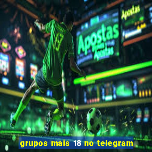 grupos mais 18 no telegram